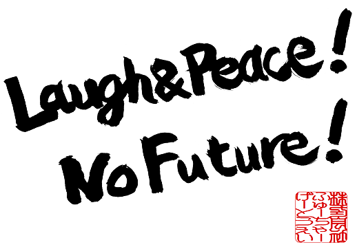 Laugh & Peace! No Future!